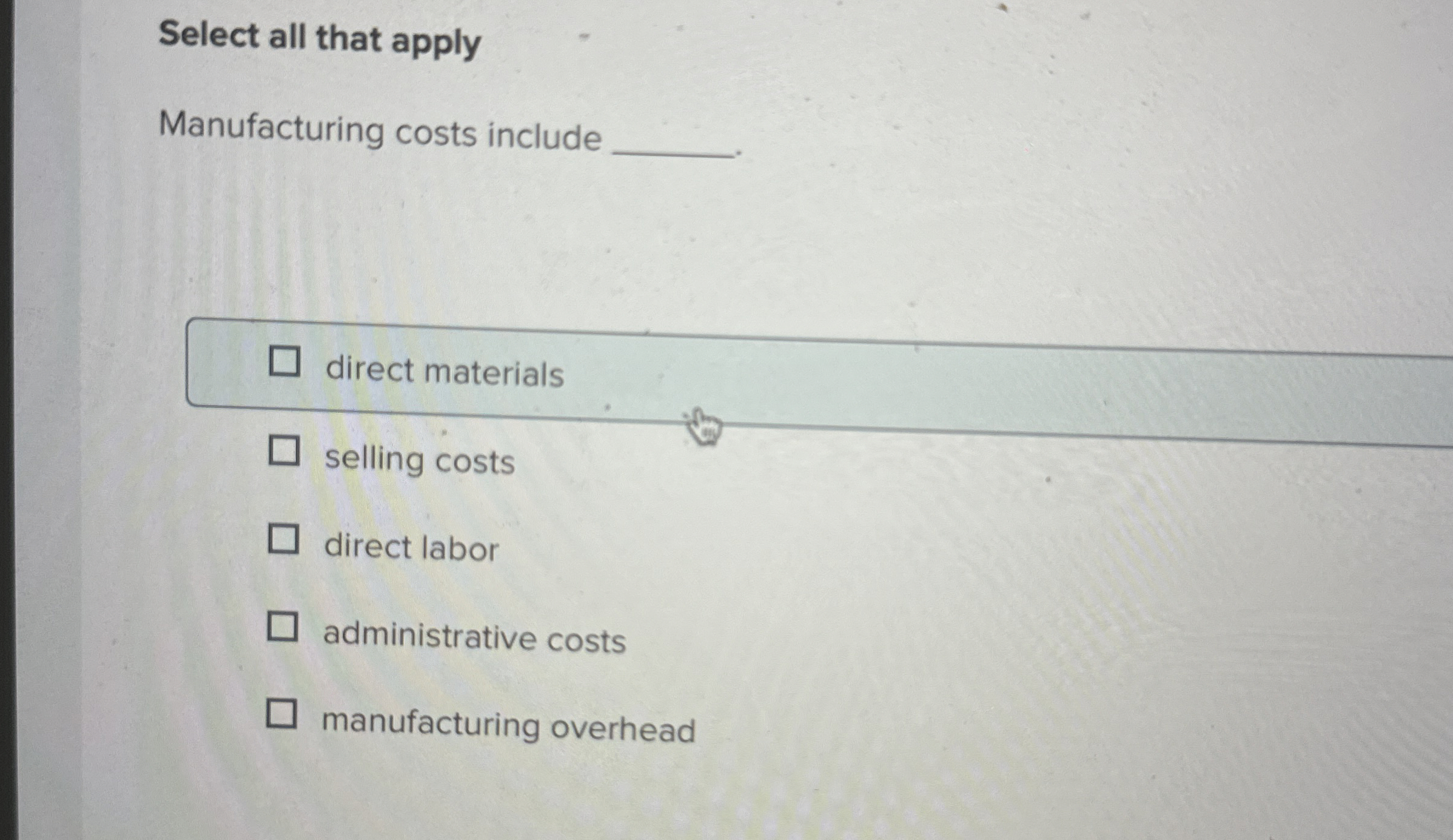  Select all that apply Manufacturing costs include direct materials selling costs