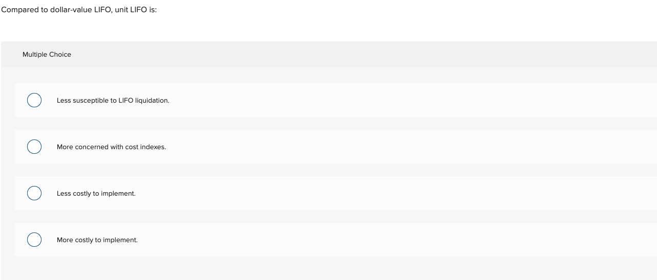  Compared to dollar-value LIFO, unit LIFO is: Multiple Choice Less susceptible