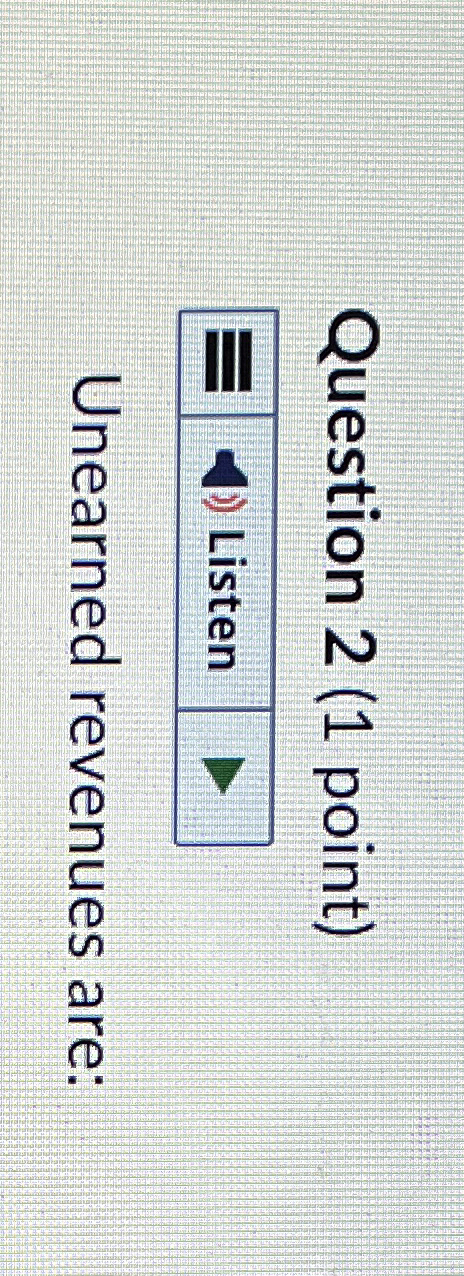  Question 2(1 point) ! Unearned revenues are: 