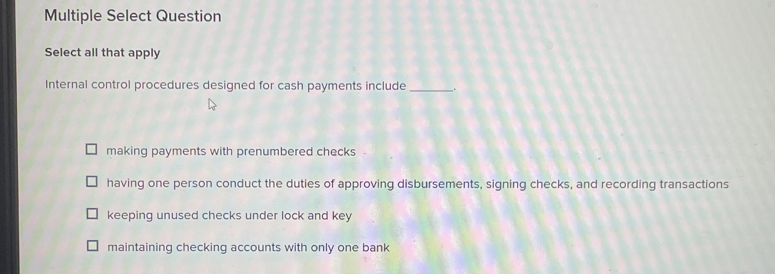  Multiple Select Question Select all that apply Internal control procedures designed