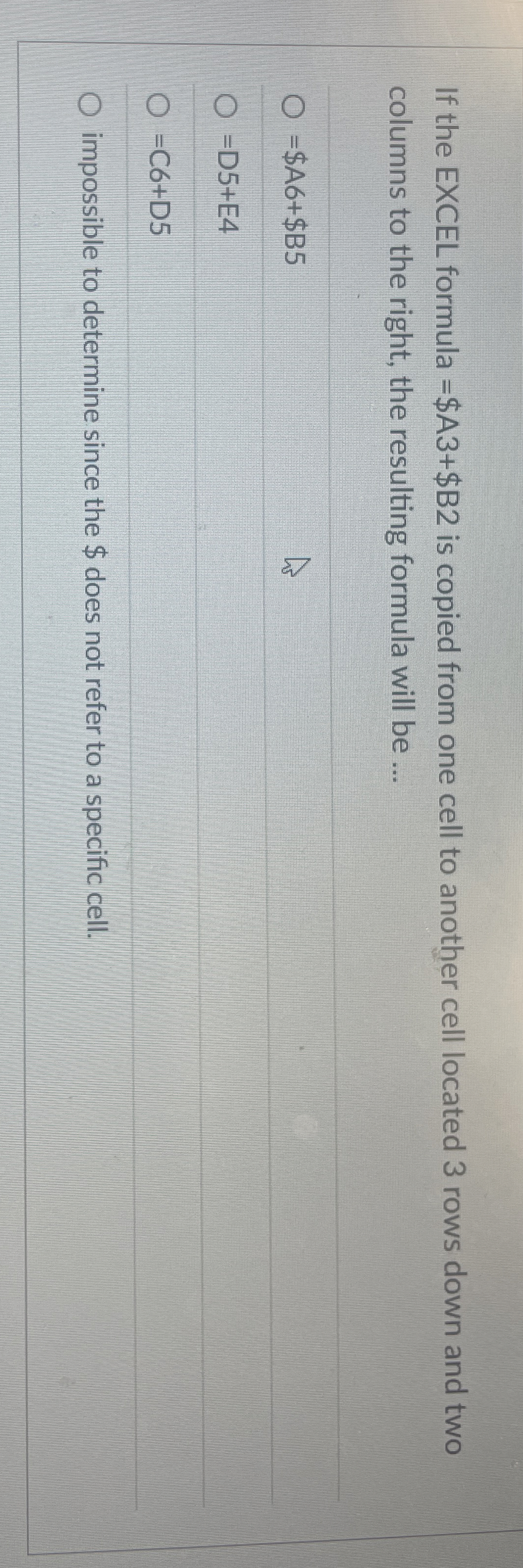  If the EXCEL formula =$A3+$B2 is copied from one cell to