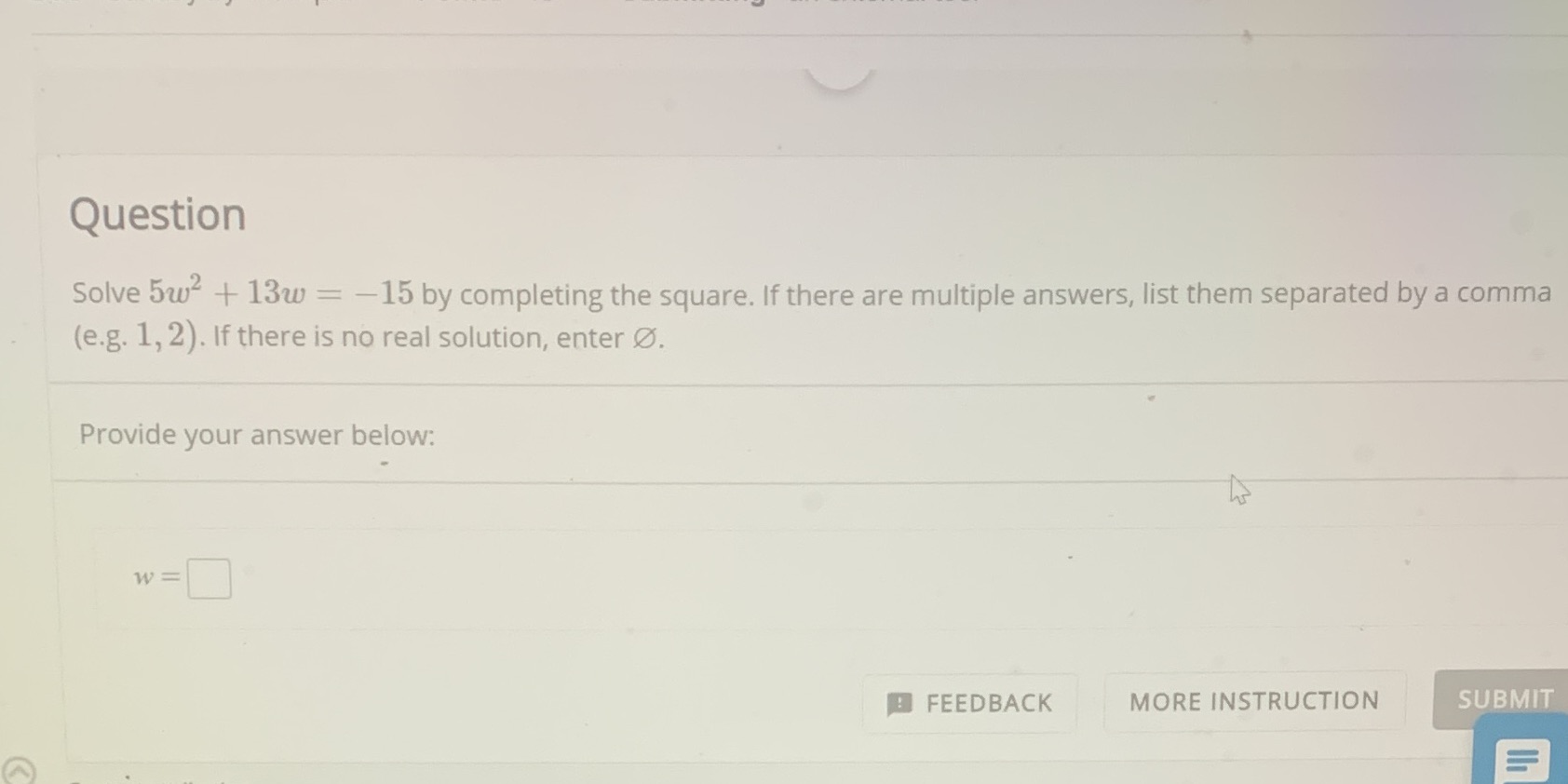 Question Solve 5w2 + 13w = -15 by completing the square.
