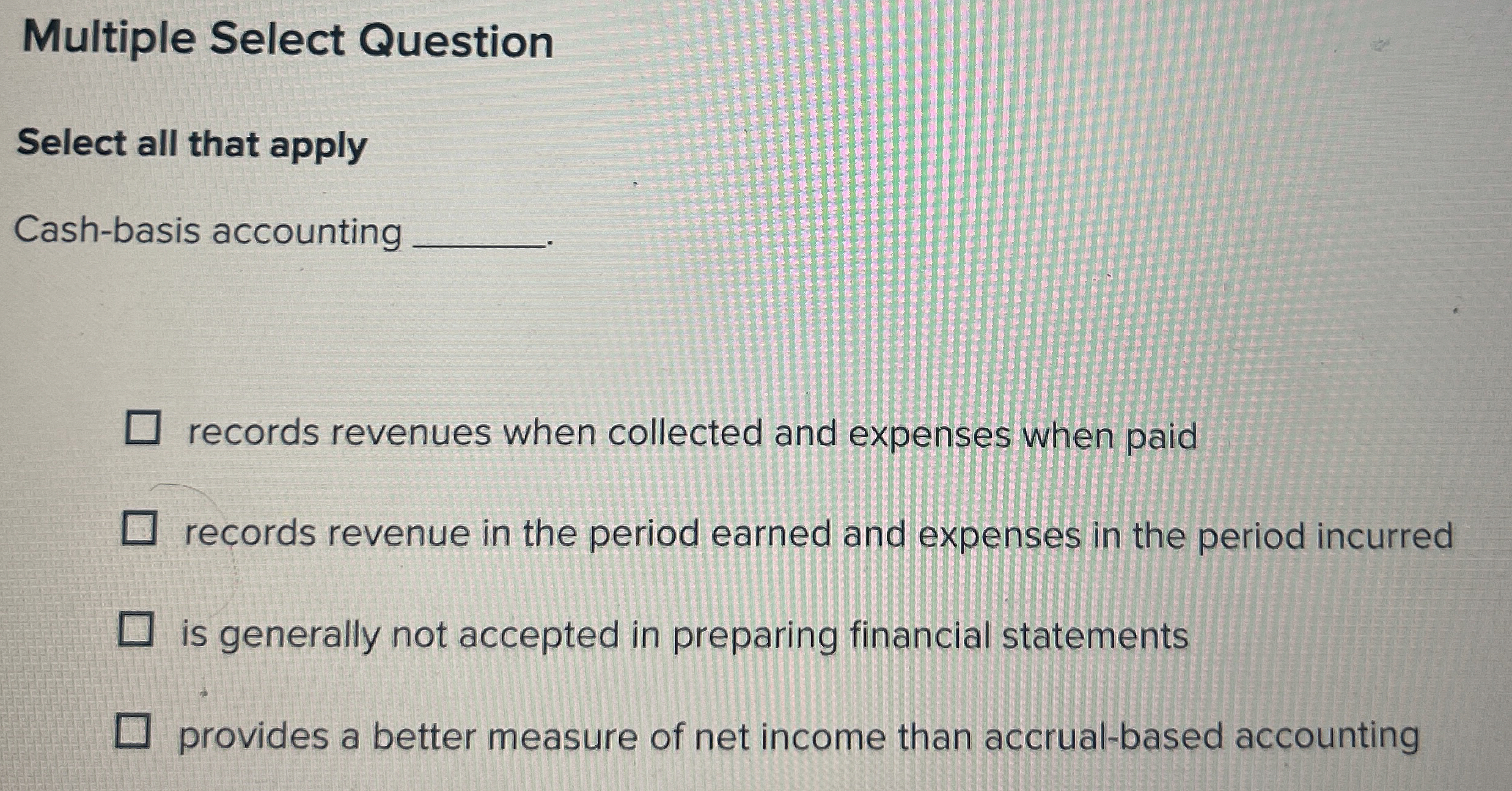  Multiple Select Question Select all that apply Cash-basis accounting records revenues