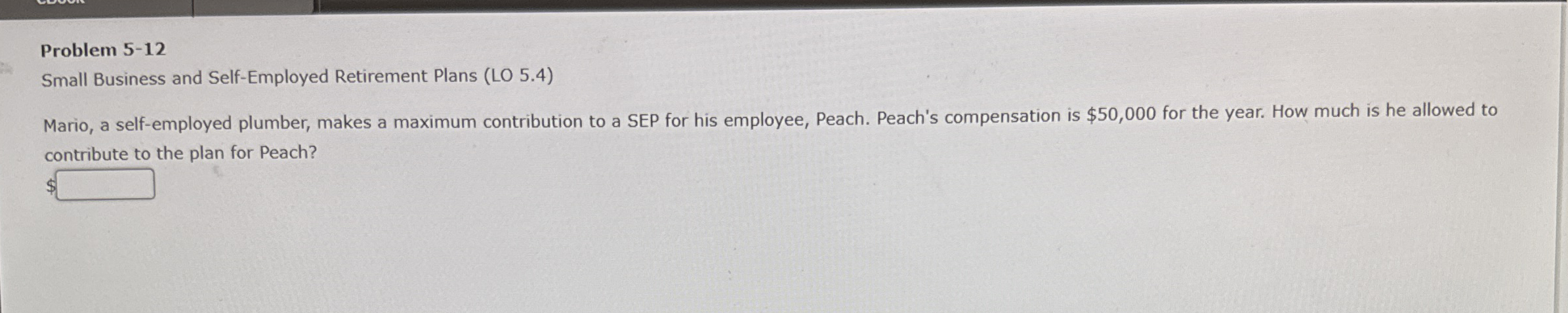 Problem 5-12 Small Business and Self-Employed Retirement Plans (LO 5.4) Mario,