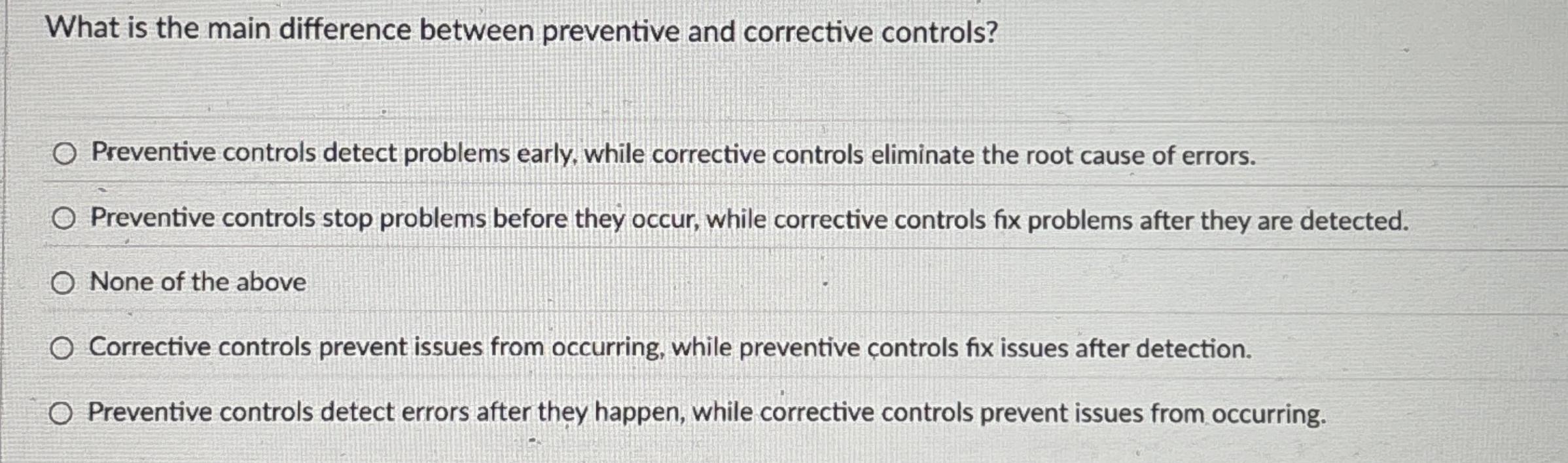 What is the main difference between preventive and corrective controls? Preventive