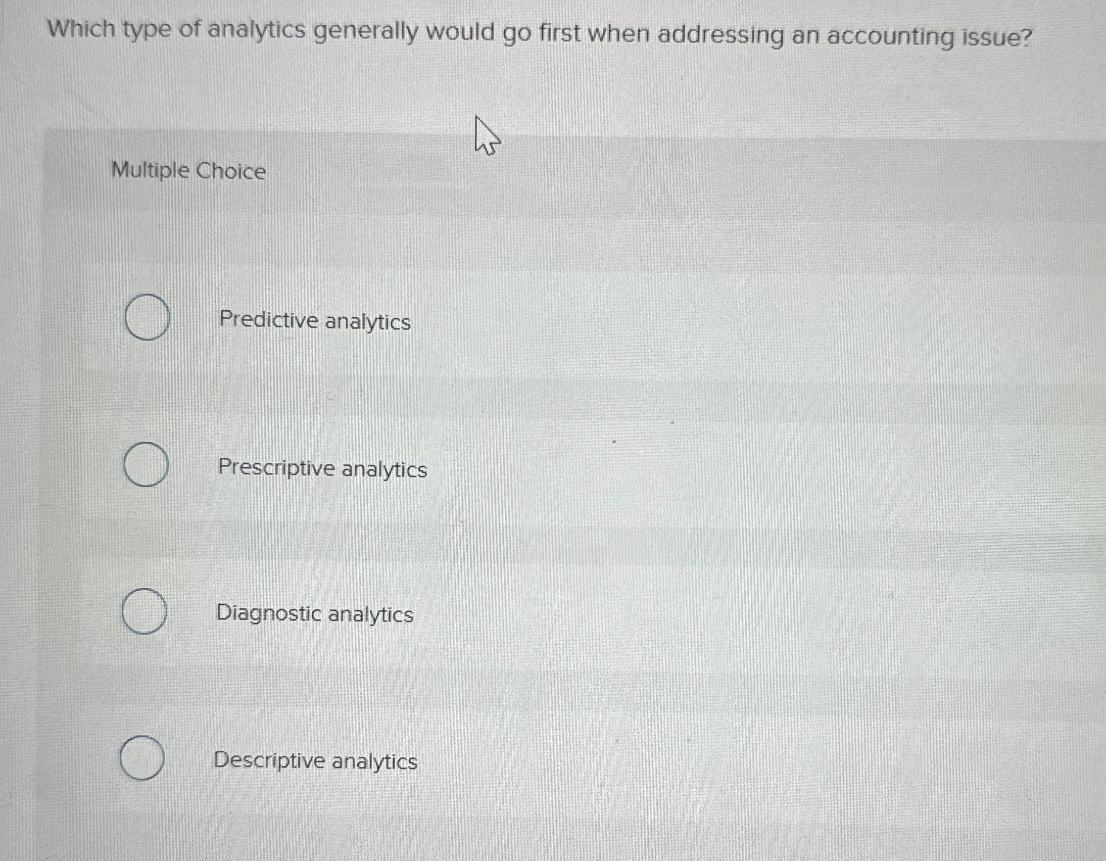  Which type of analytics generally would go first when addressing an