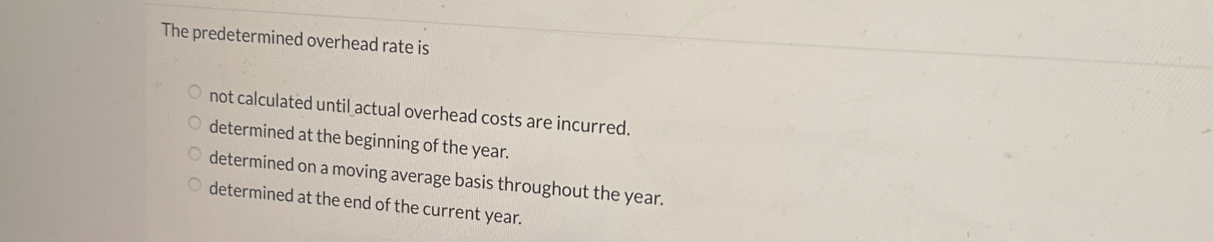  The predetermined overhead rate is not calculated until actual overhead costs