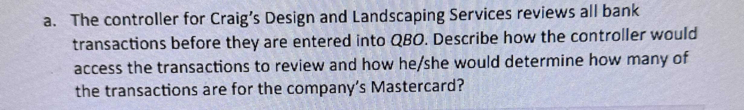  a. The controller for Craig's Design and Landscaping Services reviews all