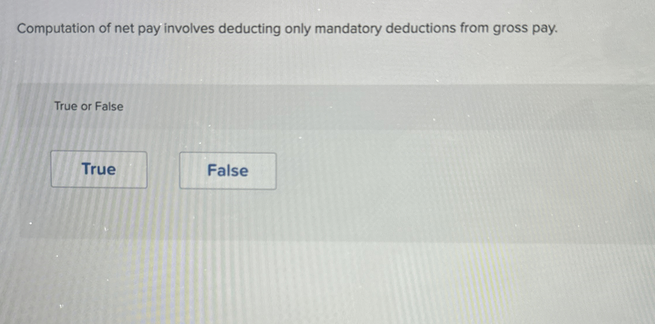  Computation of net pay involves deducting only mandatory deductions from gross