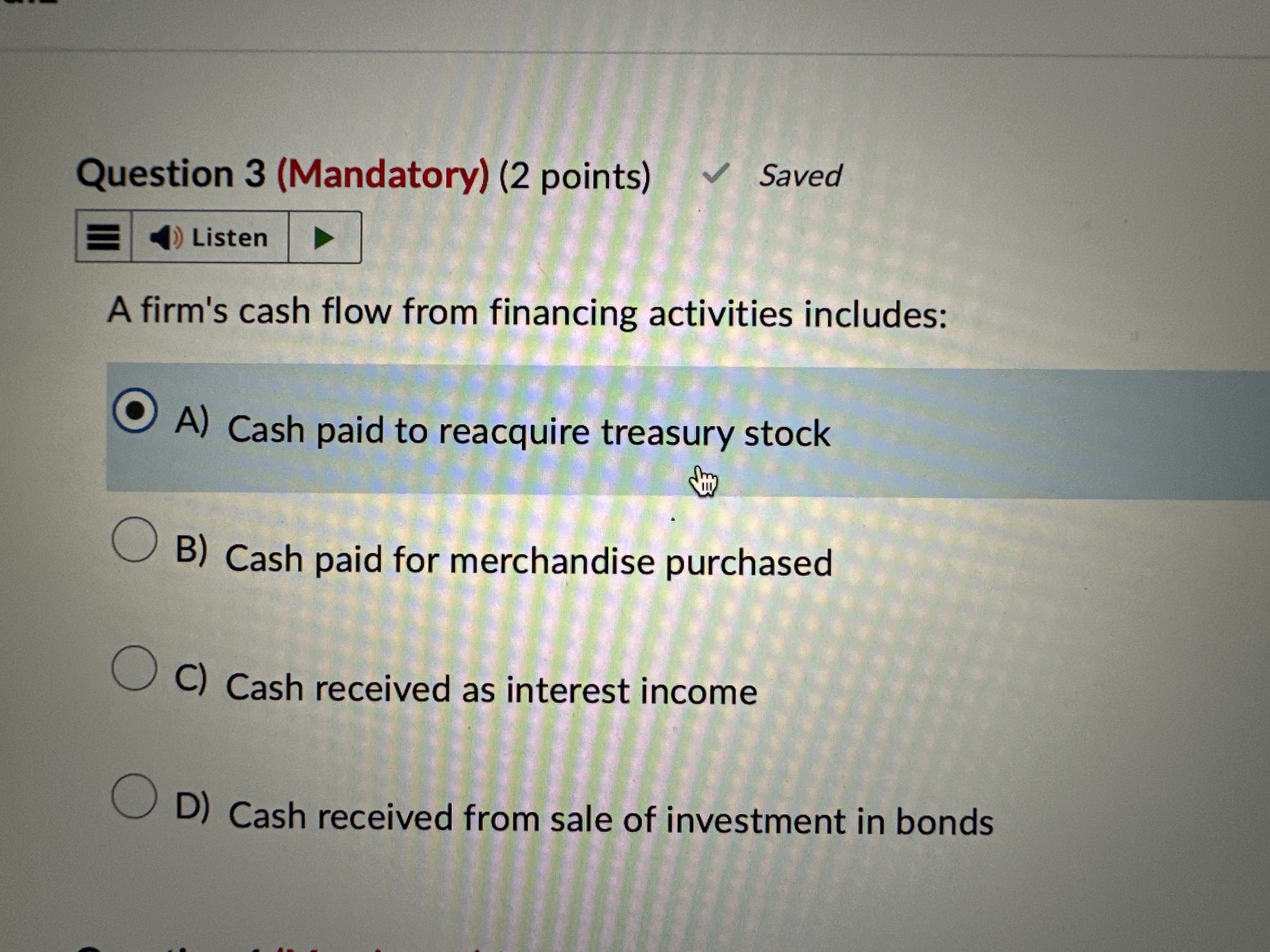  Question 3(Mandatory)(2 points) A firm's cash flow from financing activities includes:A)