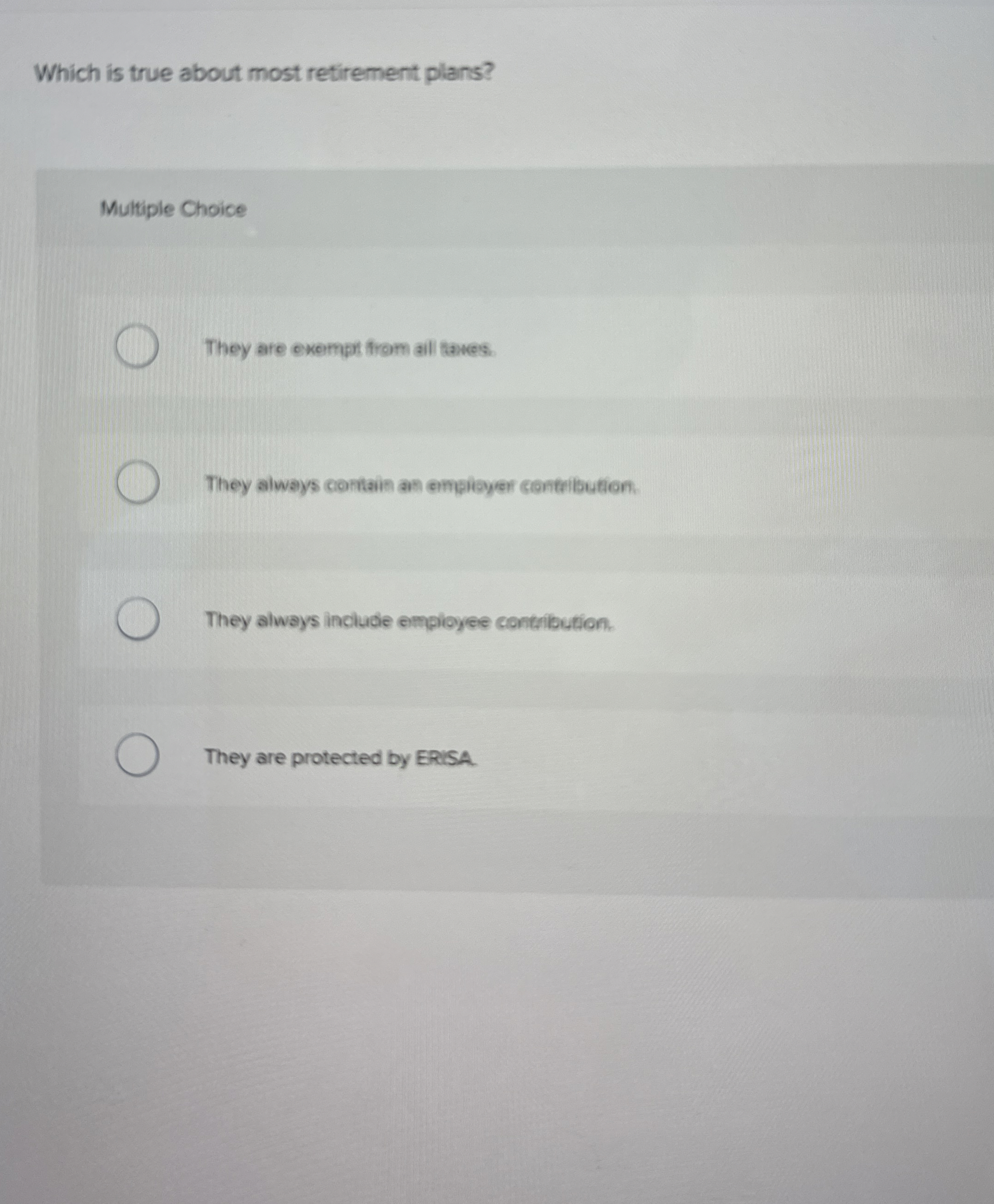  Which is true about most retirement plans? Multiple Choice They are