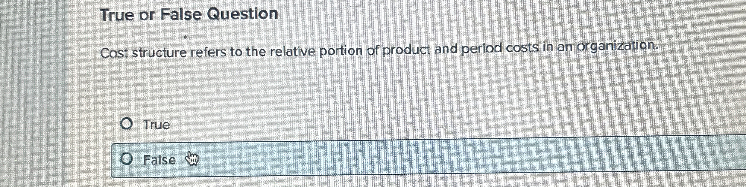  True or False Question Cost structure refers to the relative portion