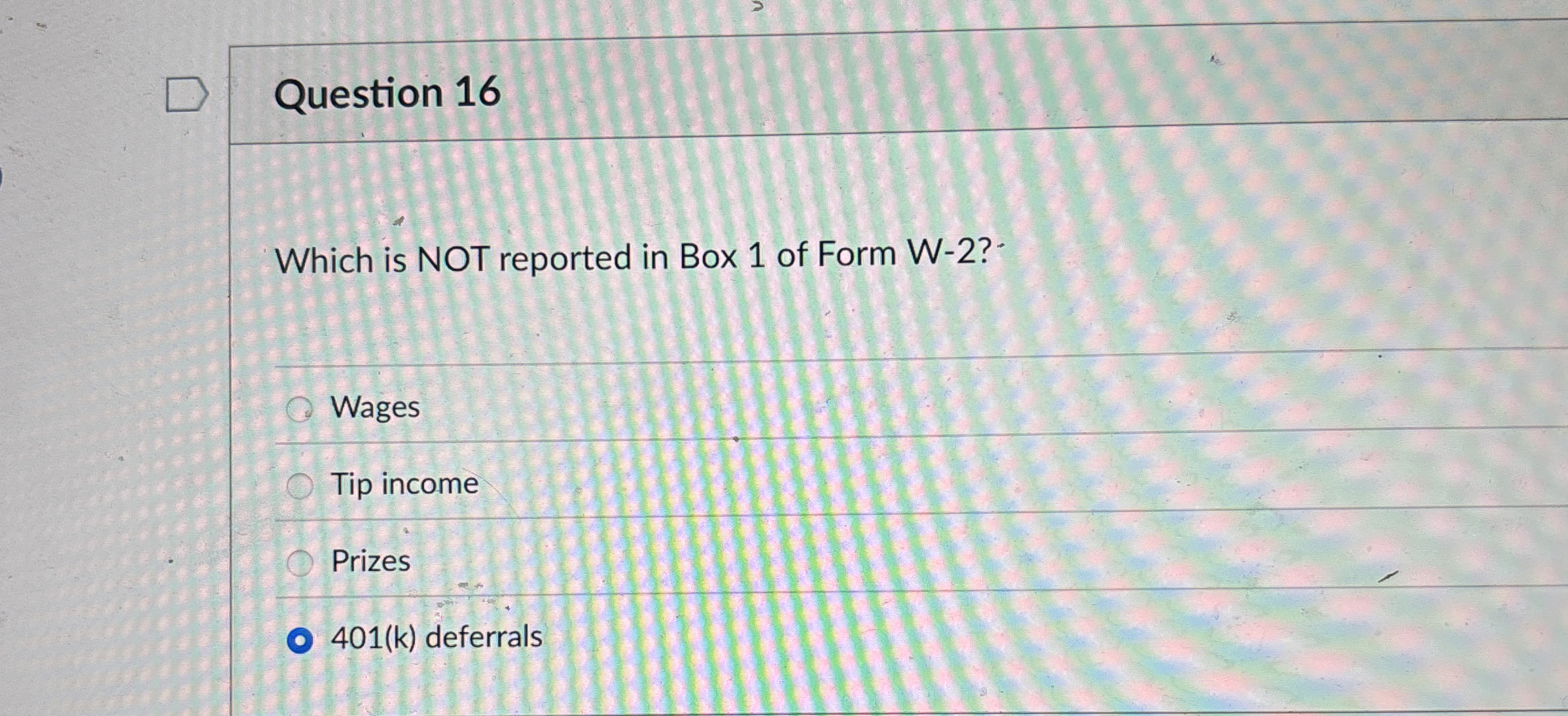  Question 16 Which is NOT reported in Box 1 of Form