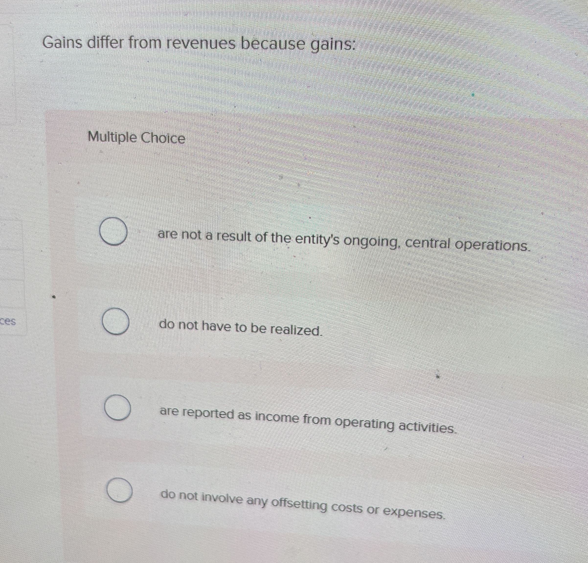  Gains differ from revenues because gains: Multiple Choice are not a