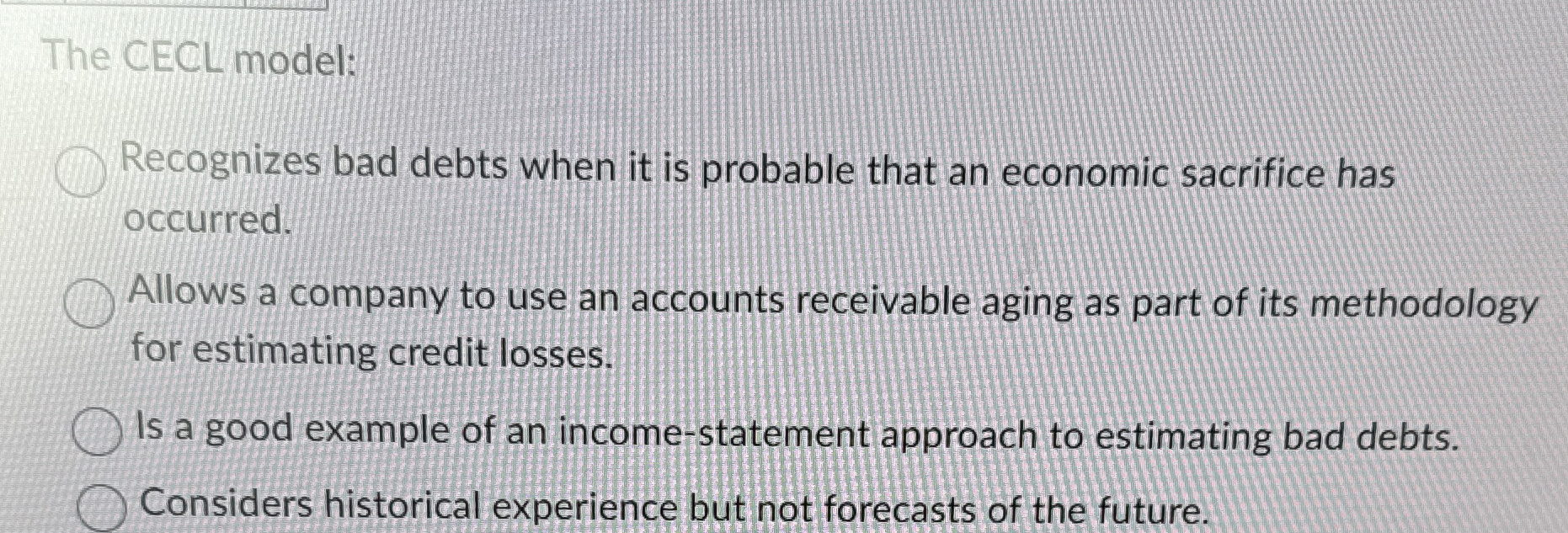  The CECL model: Recognizes bad debts when it is probable that