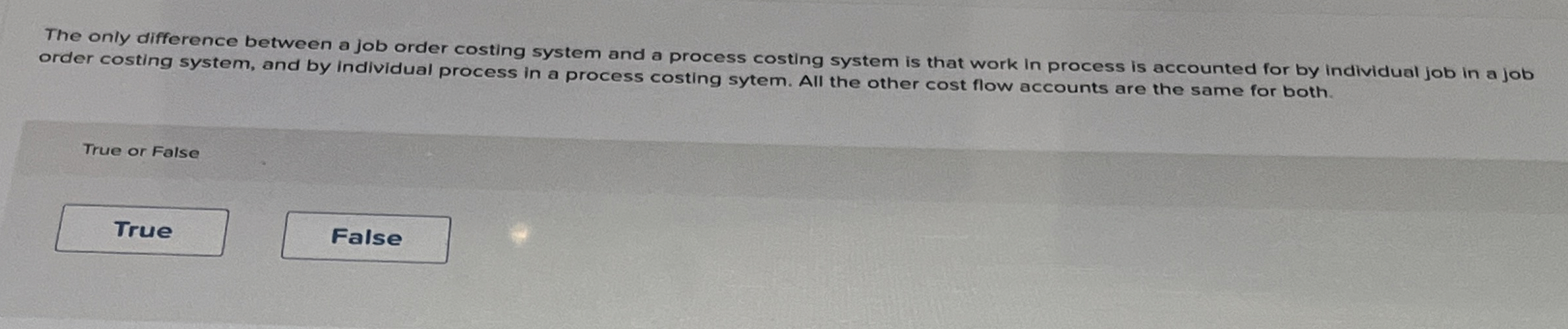  The only difference between a job order costing system and a