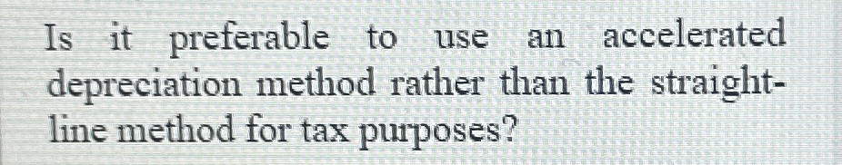  Is it preferable to use an accelerated depreciation method rather than