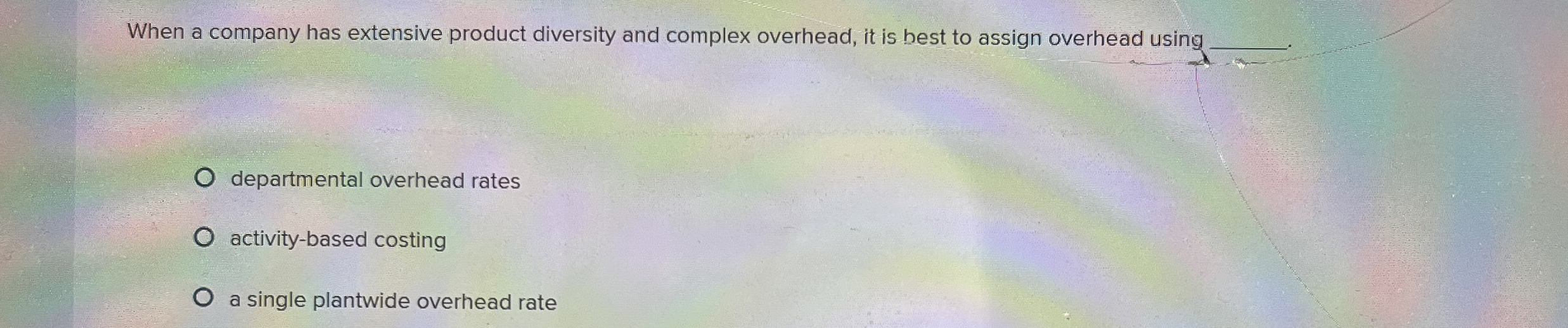  When a company has extensive product diversity and complex overhead, it