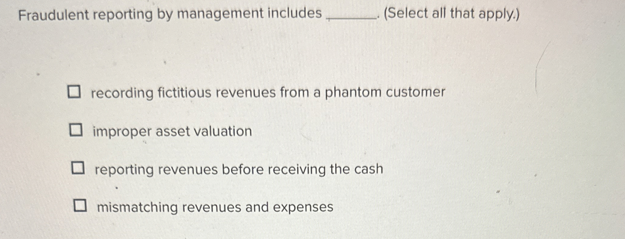  Fraudulent reporting by management includes (Select all that apply.) recording fictitious