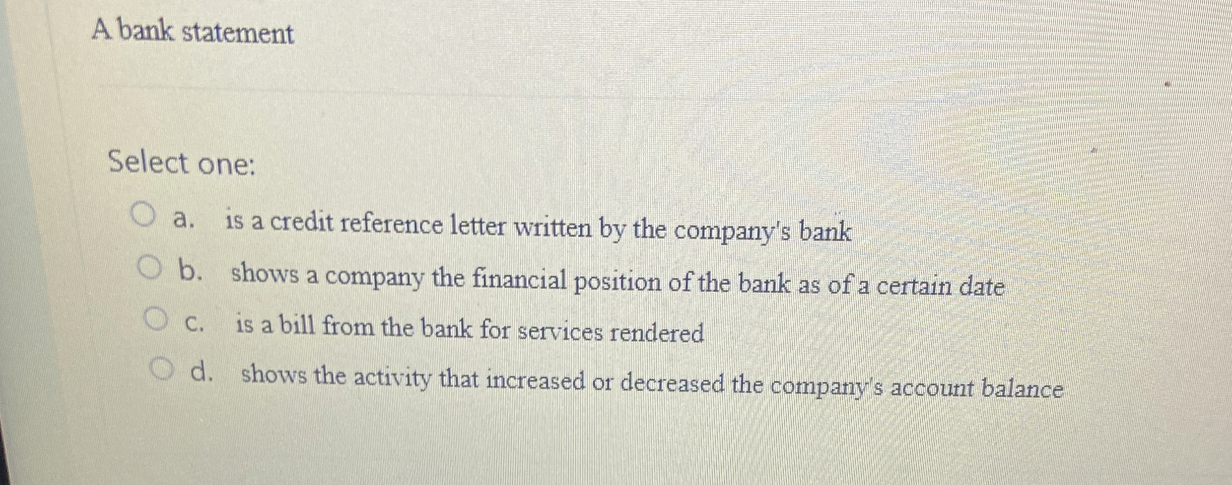  A bank statement Select one: a. is a credit reference letter