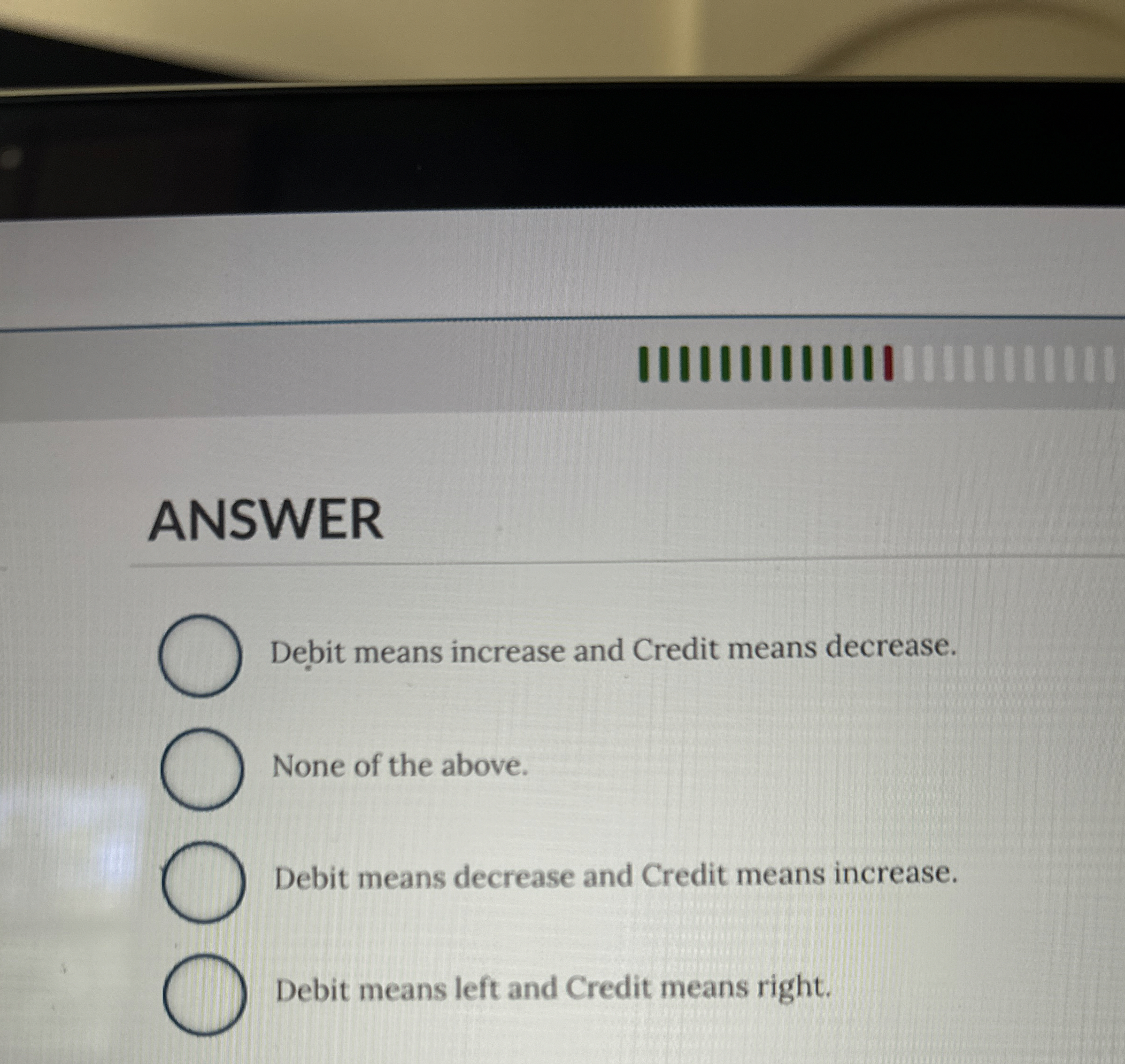  ANSWER Debit means increase and Credit means decrease. None of the