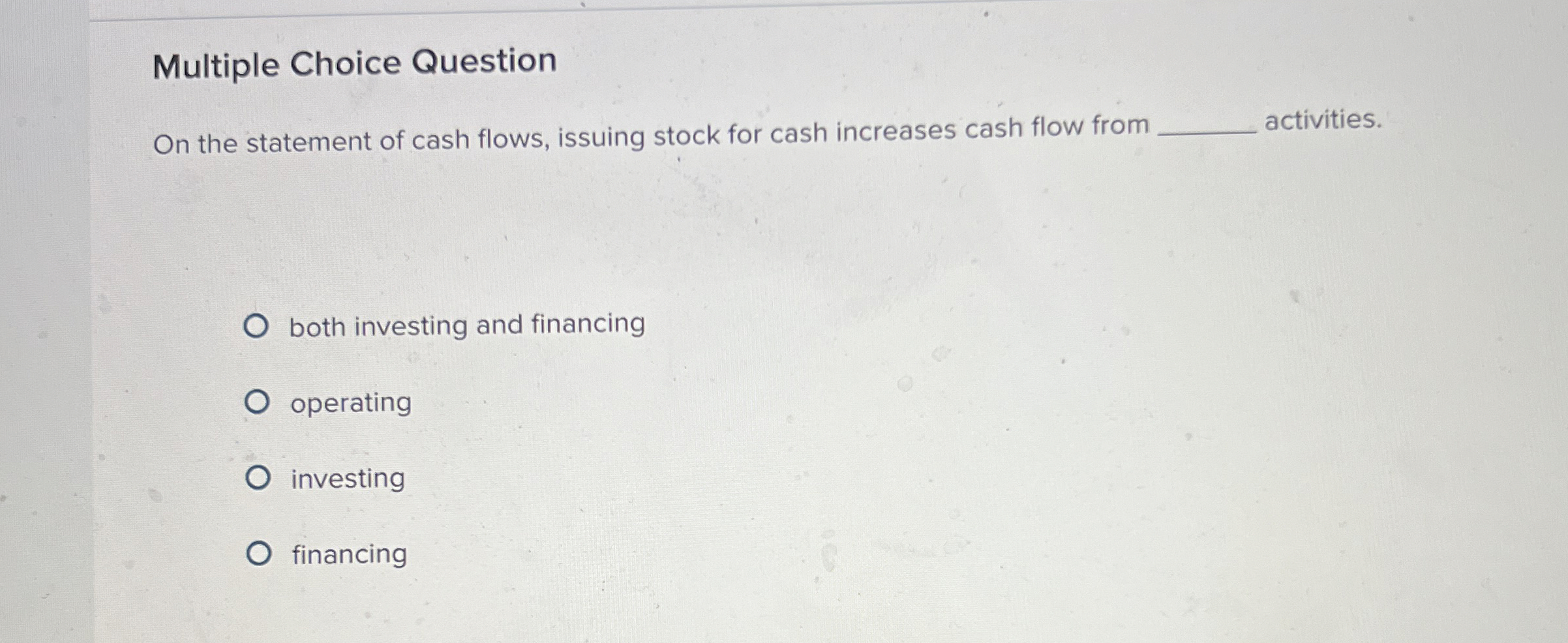  Multiple Choice Question On the statement of cash flows, issuing stock