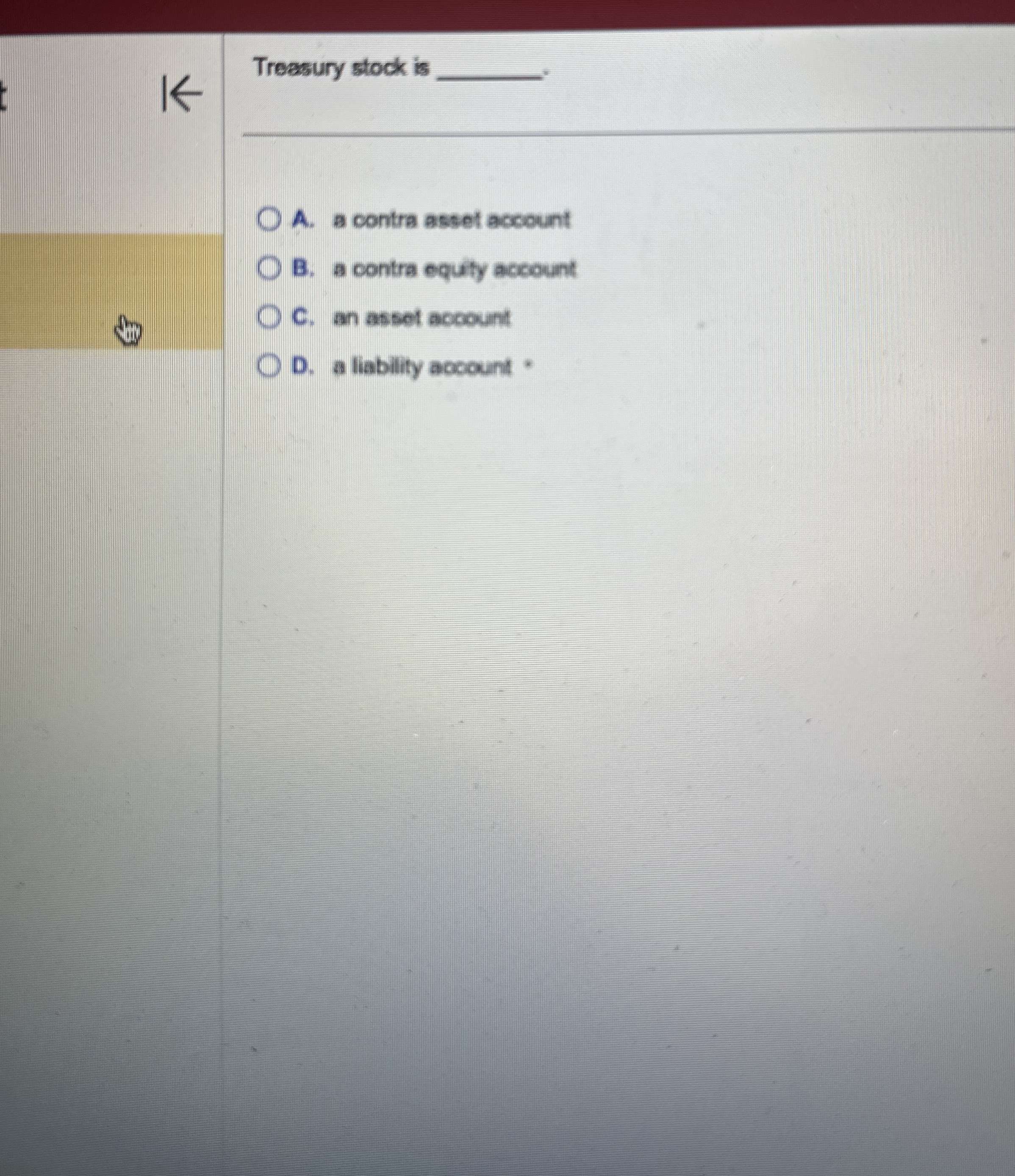  Treasury stock is q,- q, A. a contra asset account B.