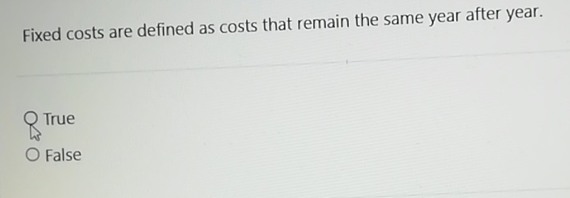  Fixed costs are defined as costs that remain the same year