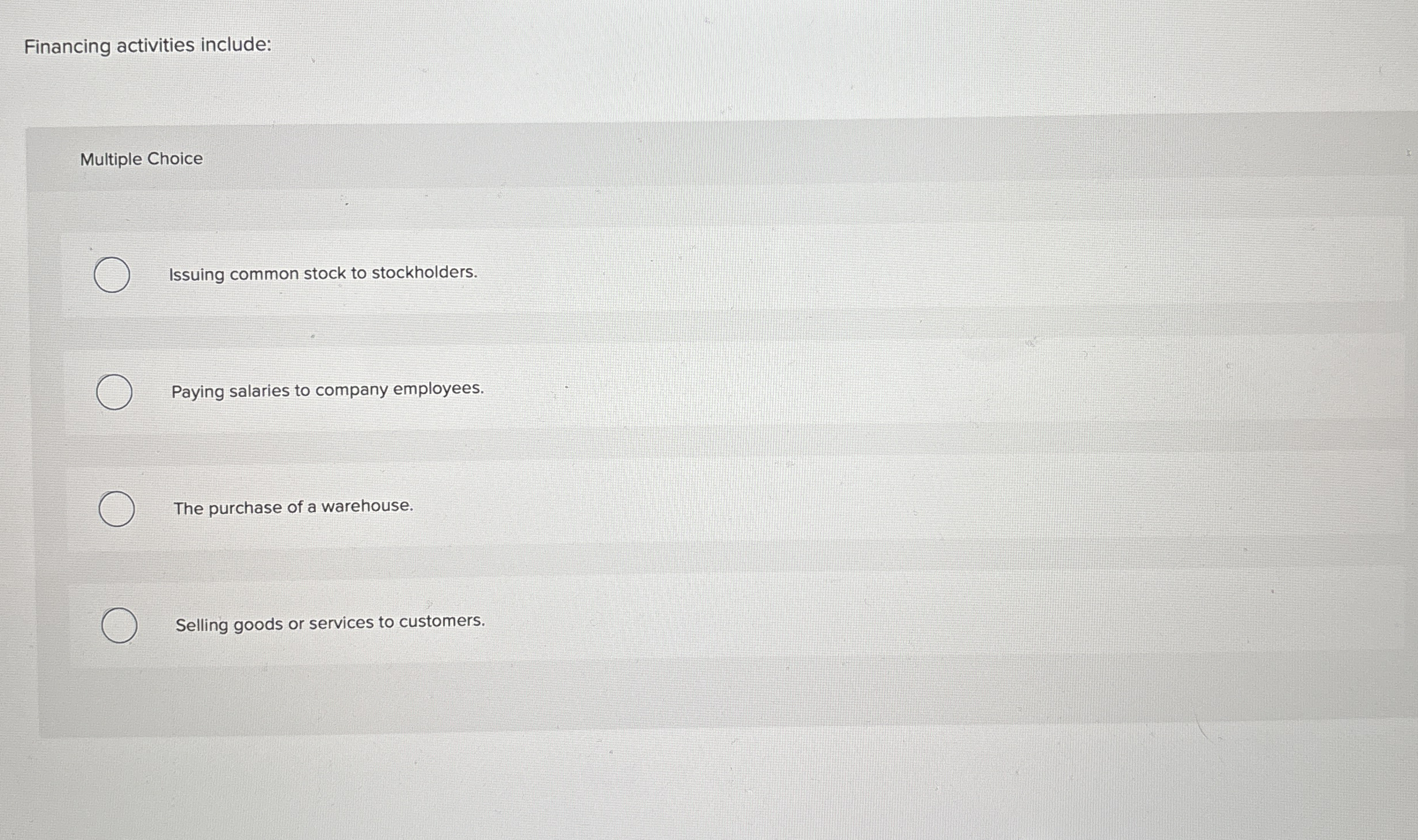  Financing activities include: Multiple Choice Issuing common stock to stockholders. Paying
