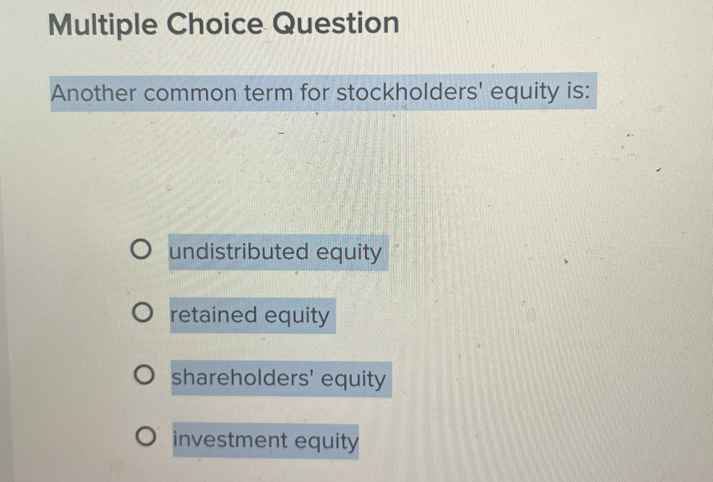  Multiple Choice Question Another common term for stockholders' equity is: undistributed