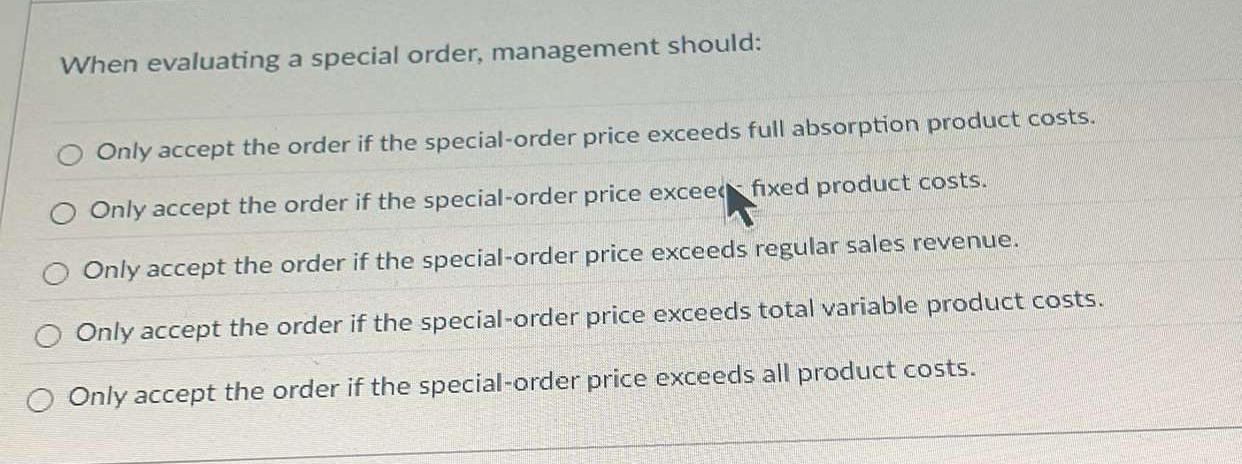 When evaluating a special order, management should: Only accept the order