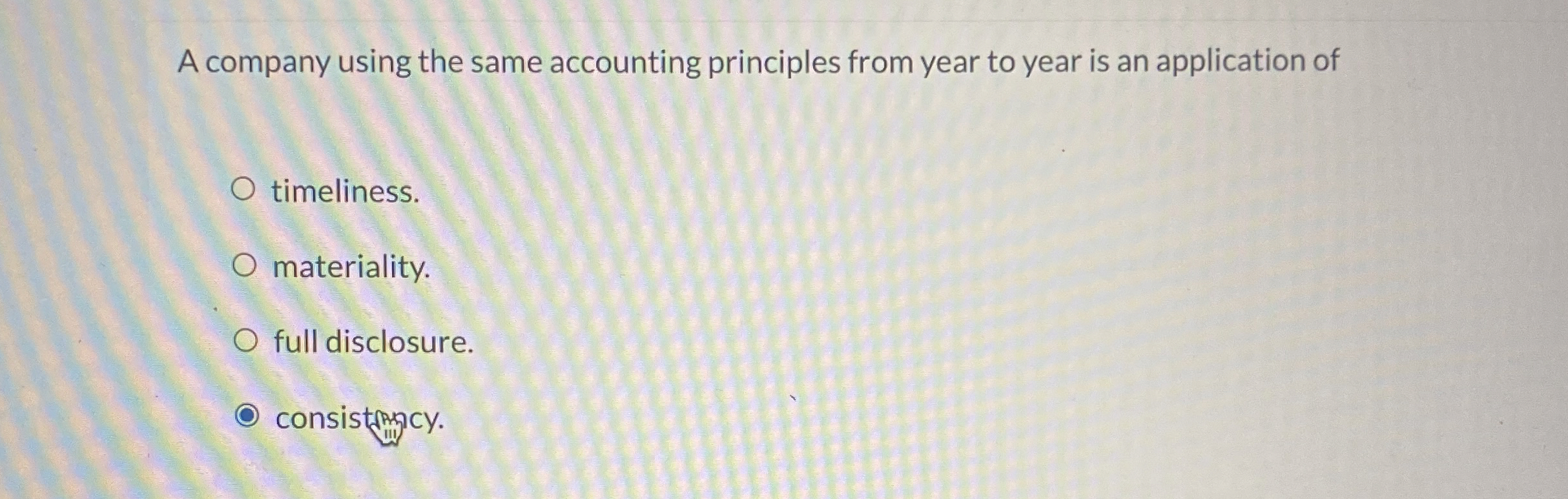  A company using the same accounting principles from year to year