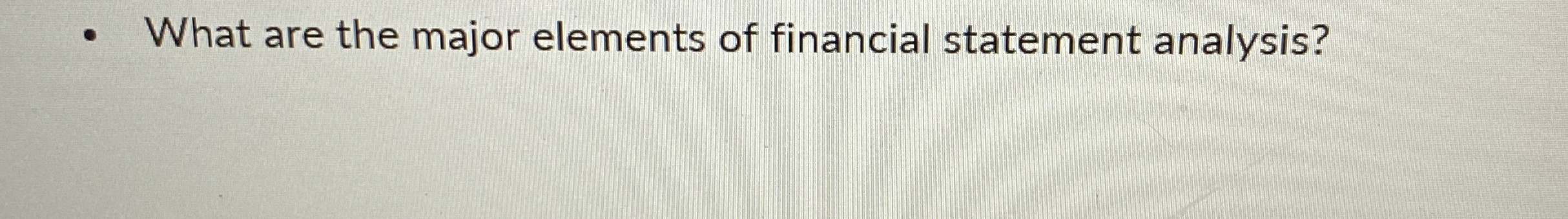  -What are the major elements of financial statement analysis? 