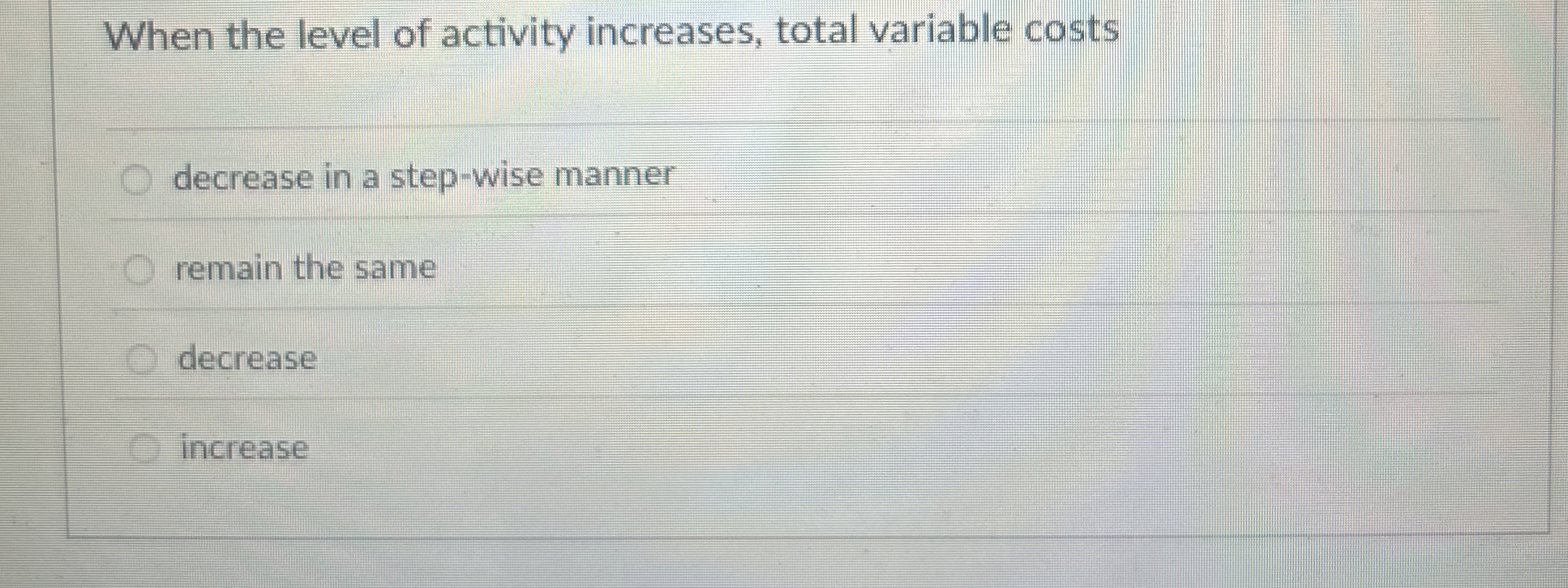  When the level of activity increases, total variable costs decrease in