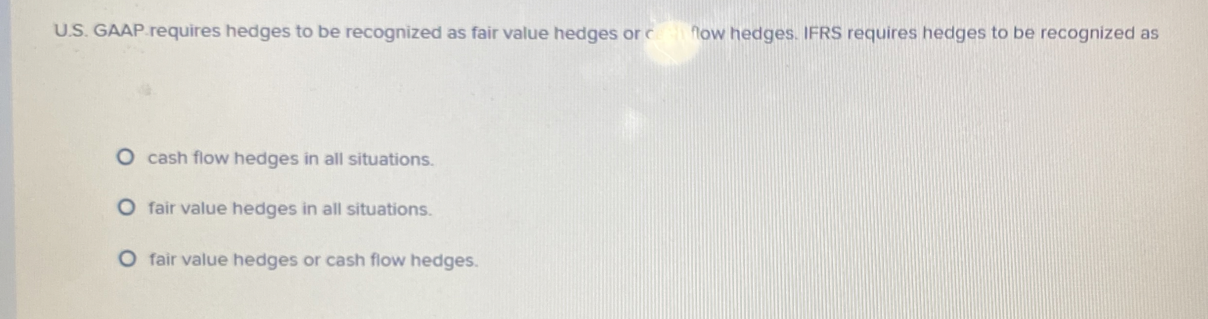  U.S. GAAP requires hedges to be recognized as fair value hedges