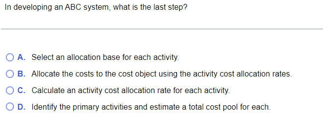  In developing an ABC system, what is the last step? A.