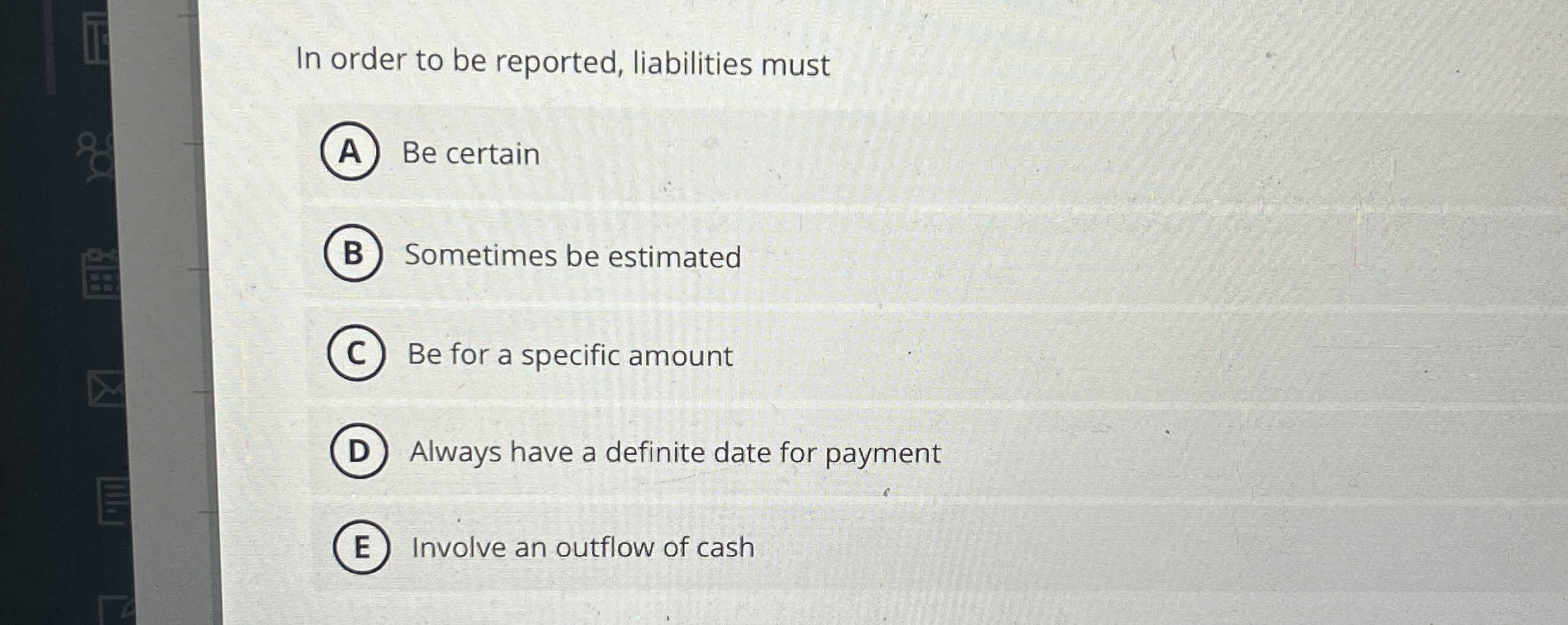  In order to be reported, liabilities must Be certain Sometimes be