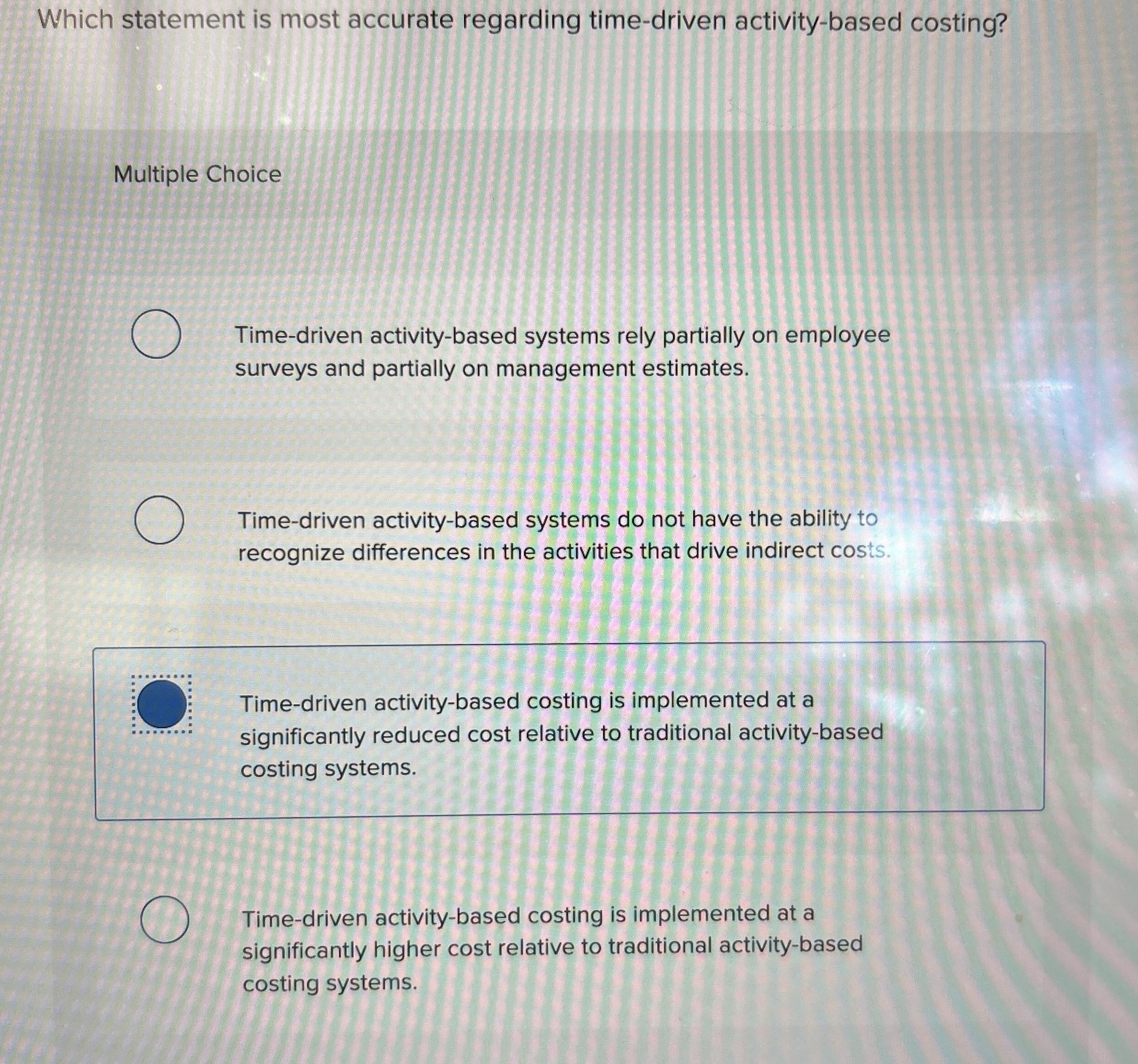  Which statement is most accurate regarding time-driven activity-based costing? Multiple Choice