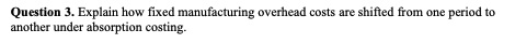  Question 3. Explain how fixed manufacturing overhead costs are shifted from