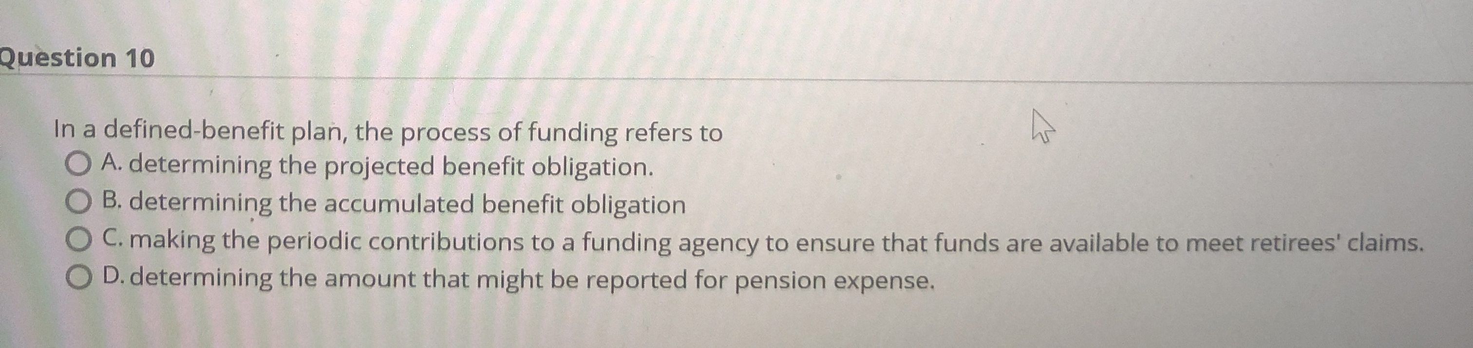  Question 10 In a defined-benefit plan, the process of funding refers