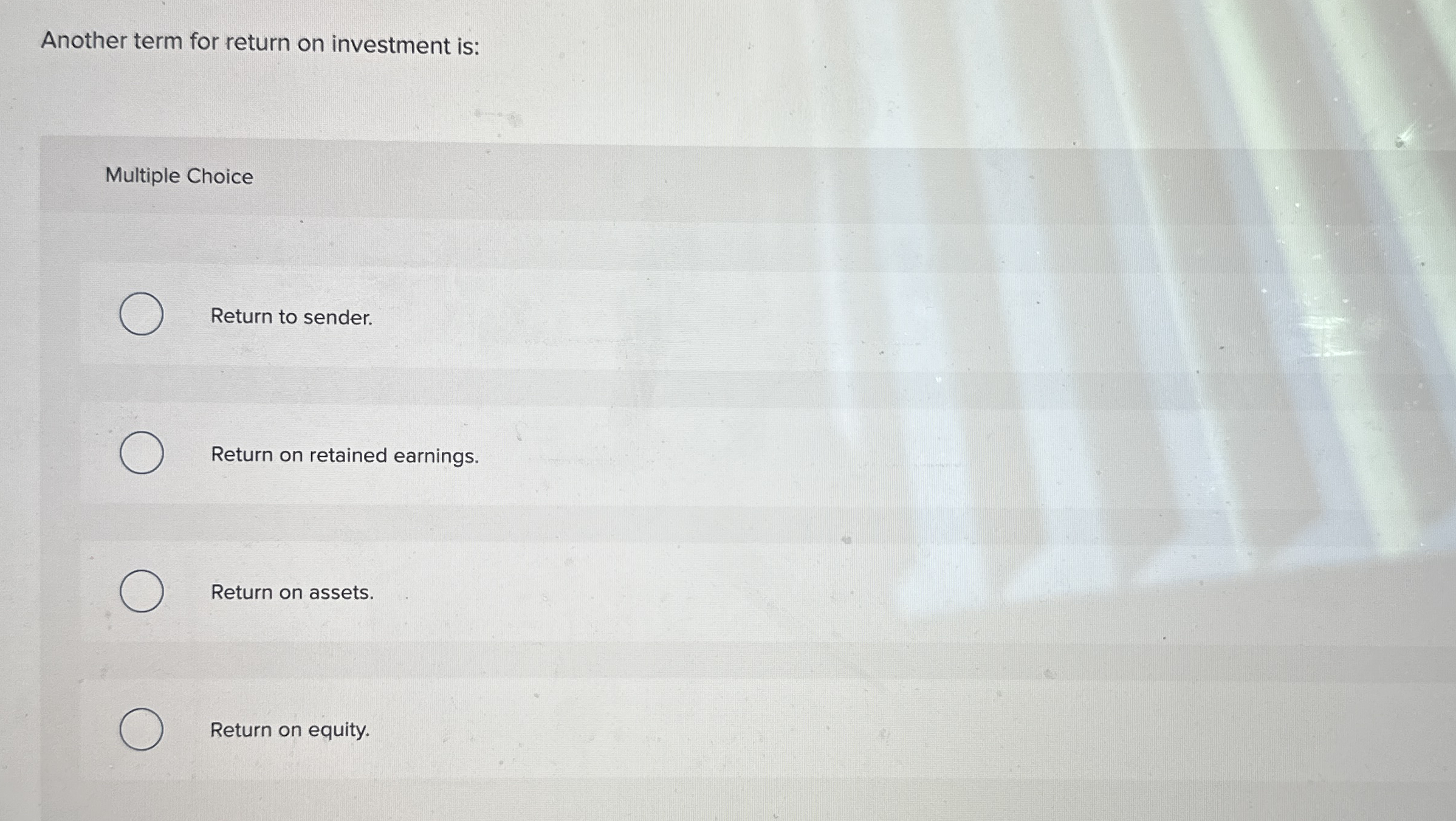  Another term for return on investment is: Multiple Choice Return to