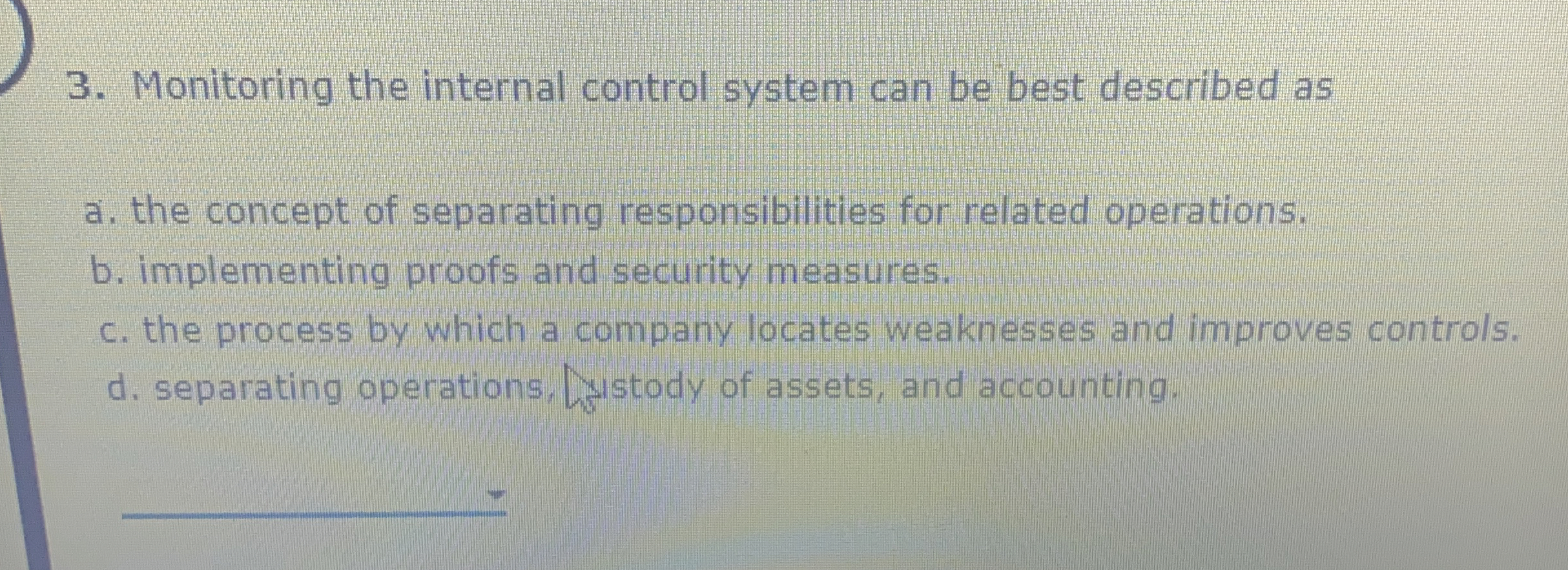  Monitoring the internal control system can be best described as a.