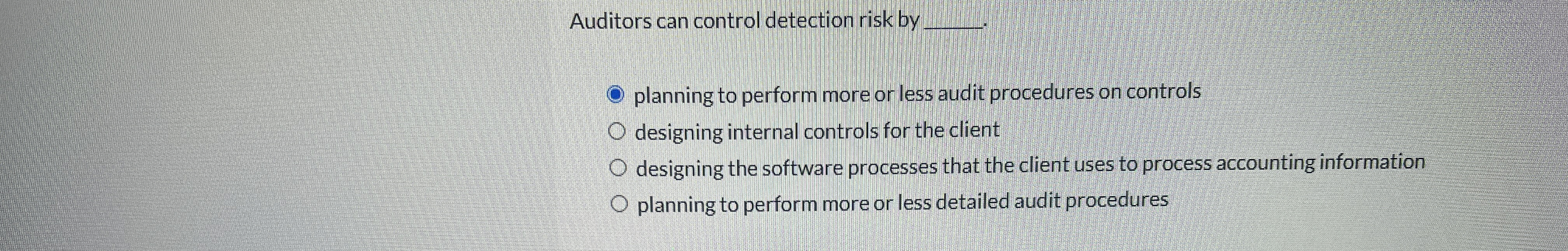  Auditors can control detection risk by planning to perform more or