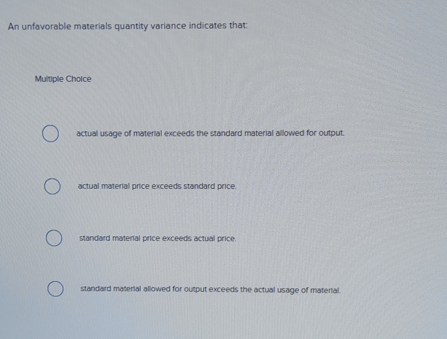  An unfavorable materials quantity variance indicates that: Multiple Choice actual usage