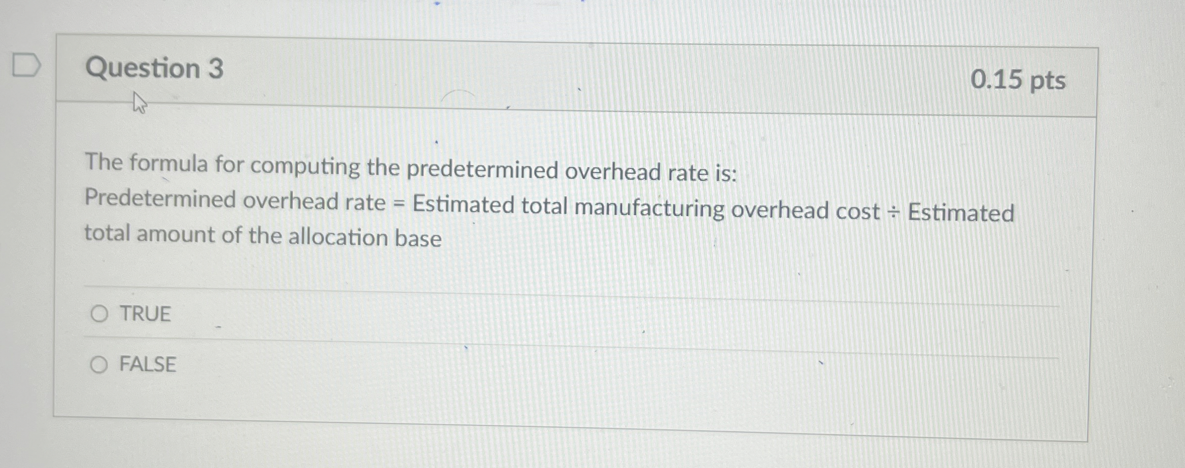  Question 3 The formula for computing the predetermined overhead rate is: