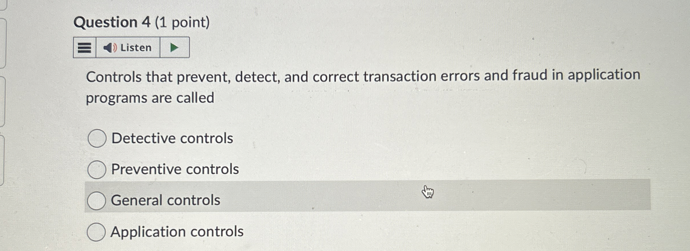  Question 4(1 point) Controls that prevent, detect, and correct transaction errors