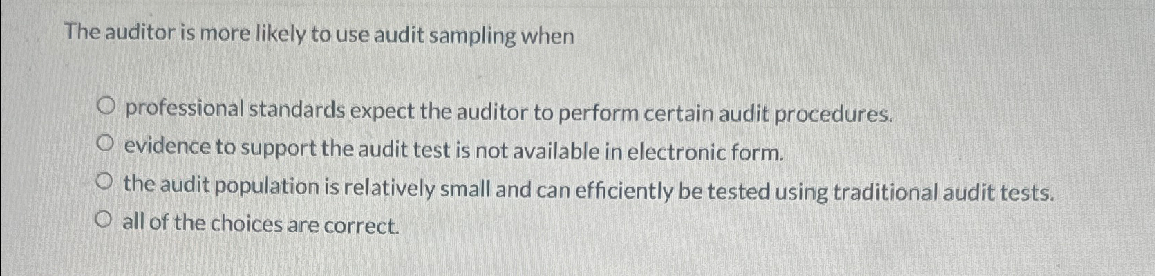  The auditor is more likely to use audit sampling when professional