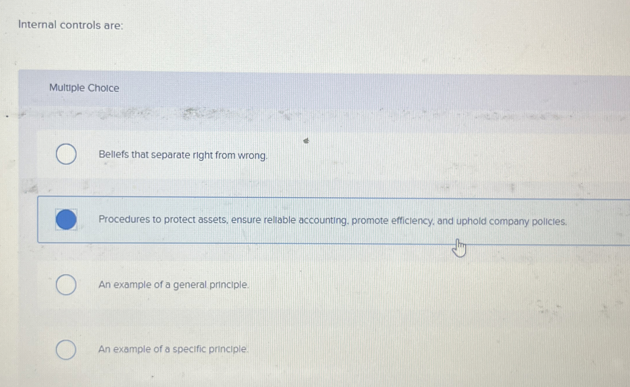  Internal controls are: Multiple Choice Bellefs that separate right from wrong.