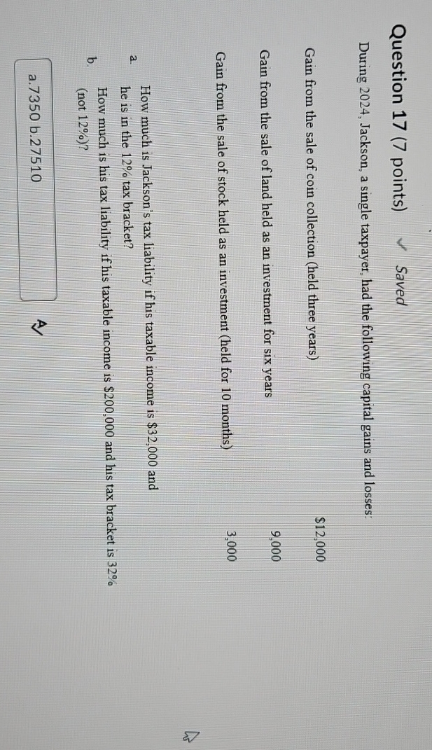  Question 17(7 points) Saved During 2024, Jackson, a single taxpayer, had