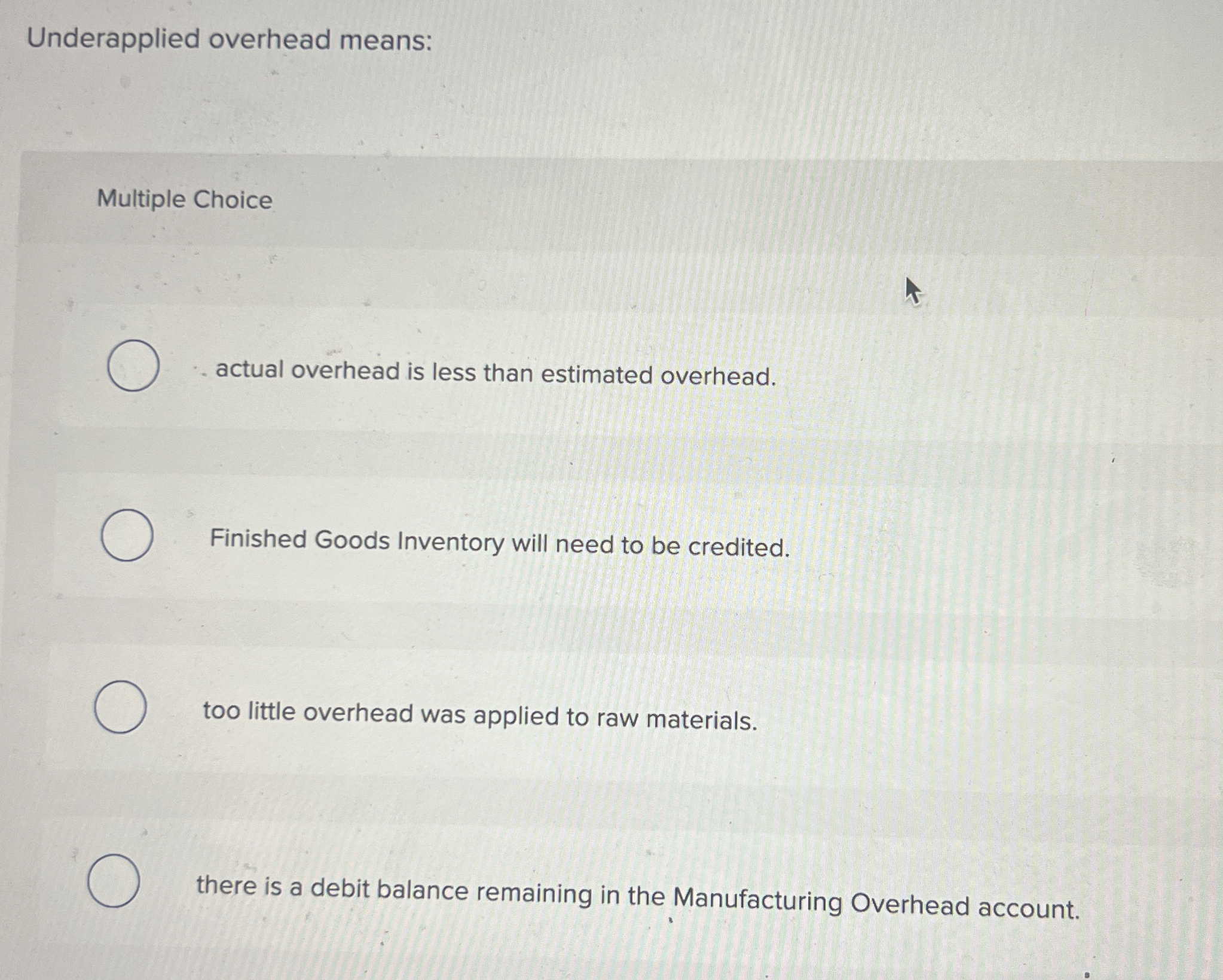  Underapplied overhead means: Multiple Choice actual overhead is less than estimated
